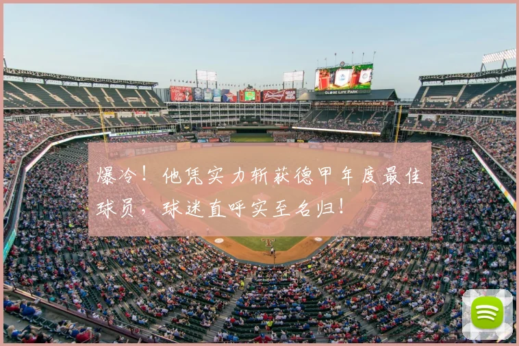 爆冷！他凭实力斩获德甲年度最佳球员，球迷直呼实至名归！