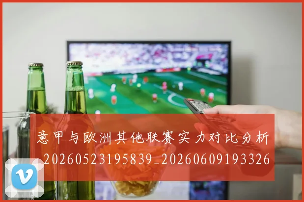 意甲与欧洲其他联赛实力对比分析_20260523195839_20260609193326